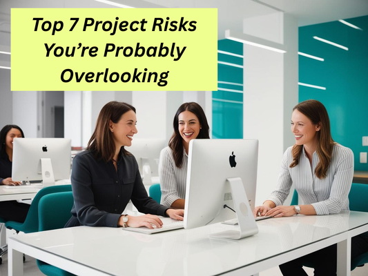 Top 7 Project Risks You’re Probably Overlooking
